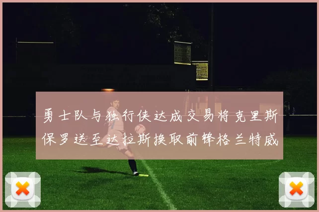 勇士队与独行侠达成交易将克里斯保罗送至达拉斯换取前锋格兰特威廉姆斯