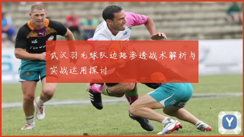 武汉羽毛球队边路渗透战术解析与实战运用探讨