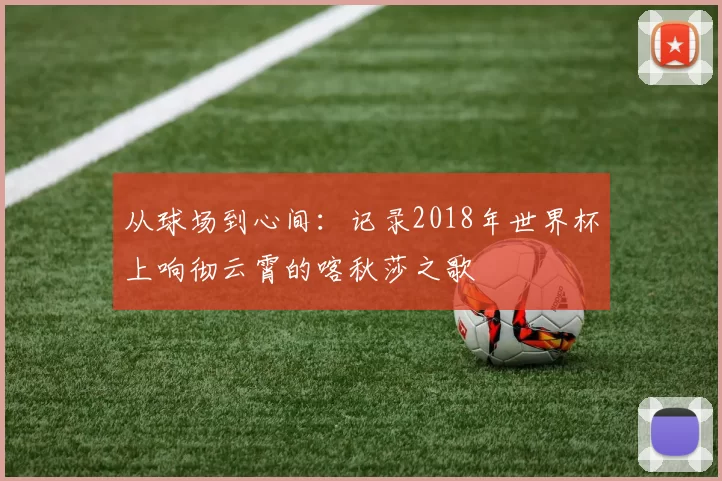从球场到心间：记录2018年世界杯上响彻云霄的喀秋莎之歌