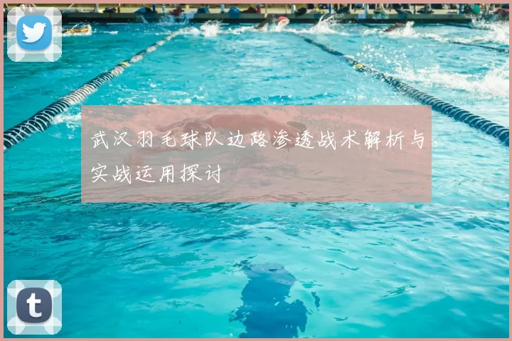 武汉羽毛球队边路渗透战术解析与实战运用探讨