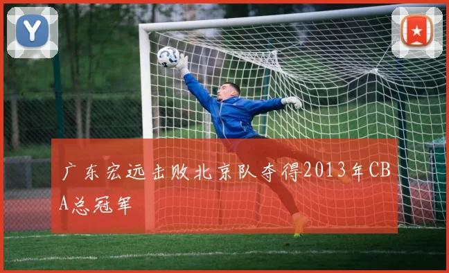 广东宏远击败北京队夺得2013年CBA总冠军