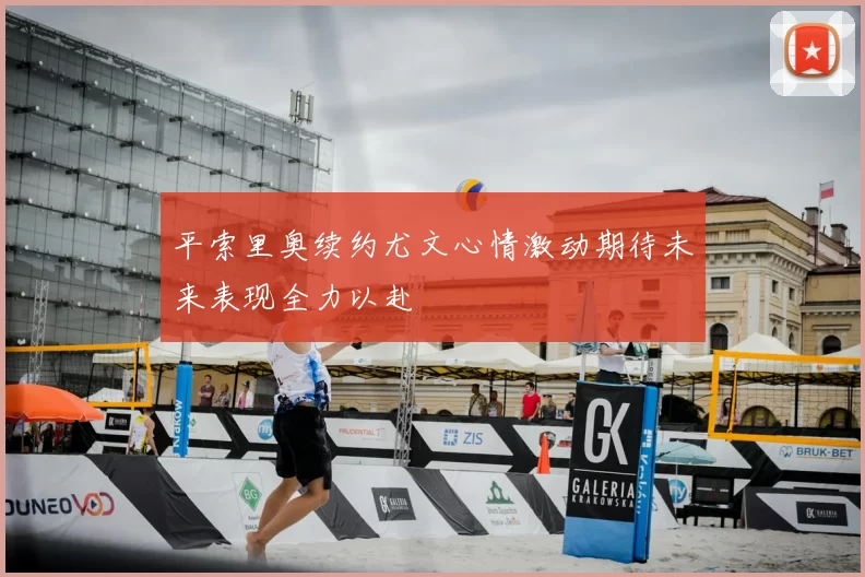 平索里奥续约尤文心情激动期待未来表现全力以赴