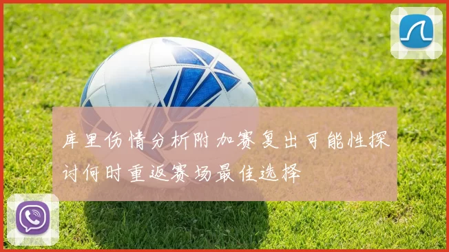 库里伤情分析附加赛复出可能性探讨何时重返赛场最佳选择