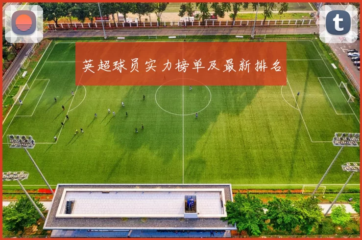 英超球员实力榜单及最新排名