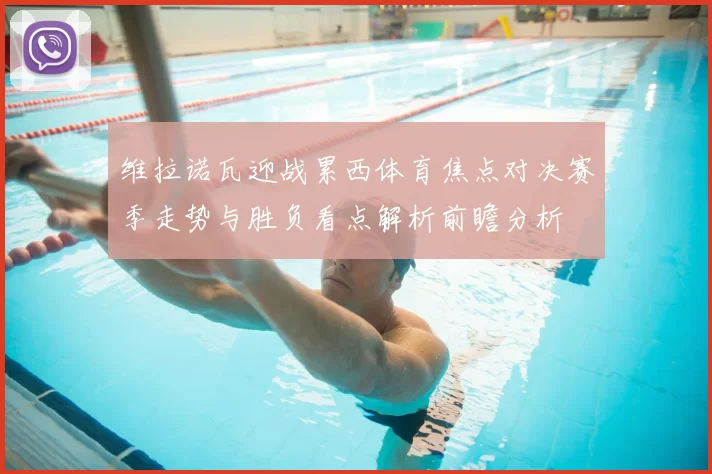 维拉诺瓦迎战累西体育焦点对决赛季走势与胜负看点解析前瞻分析