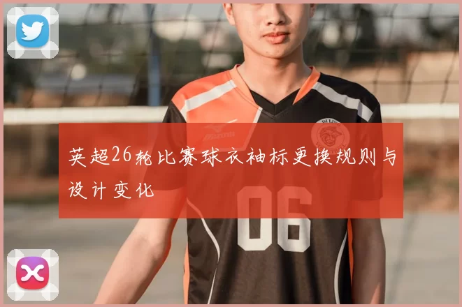 英超26轮比赛球衣袖标更换规则与设计变化