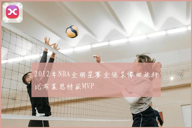 2012年NBA全明星赛全场录像回放科比布莱恩特获MVP