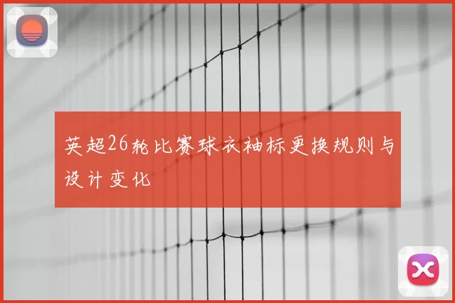 英超26轮比赛球衣袖标更换规则与设计变化