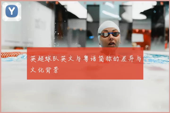 英超球队英文与粤语简称的差异与文化背景