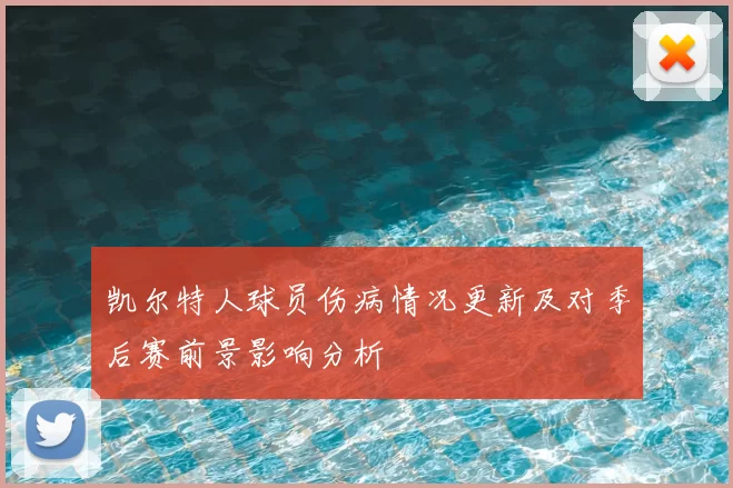 凯尔特人球员伤病情况更新及对季后赛前景影响分析