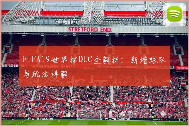 FIFA19世界杯DLC全解析：新增球队与玩法详解