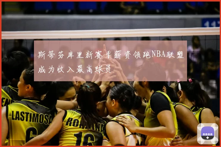 斯蒂芬库里新赛季薪资领跑NBA联盟成为收入最高球员