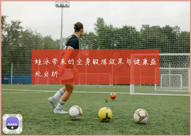 蛙泳带来的全身锻炼效果与健康益处分析