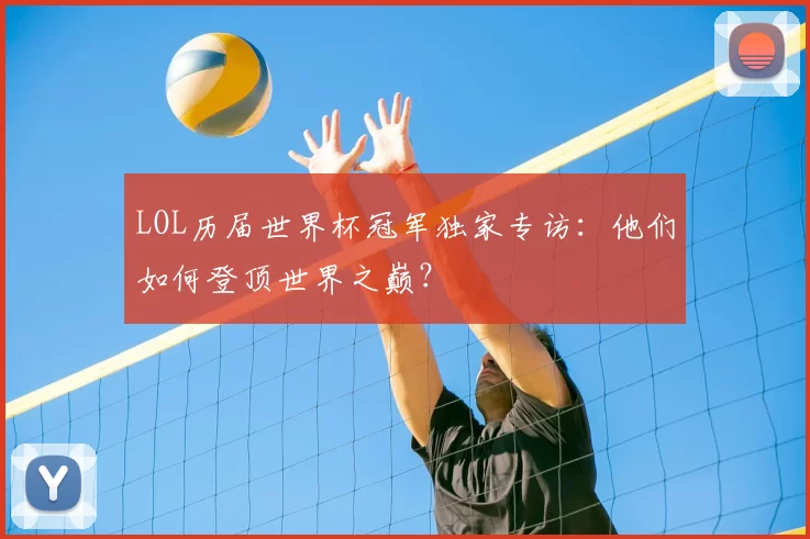 LOL历届世界杯冠军独家专访：他们如何登顶世界之巅？