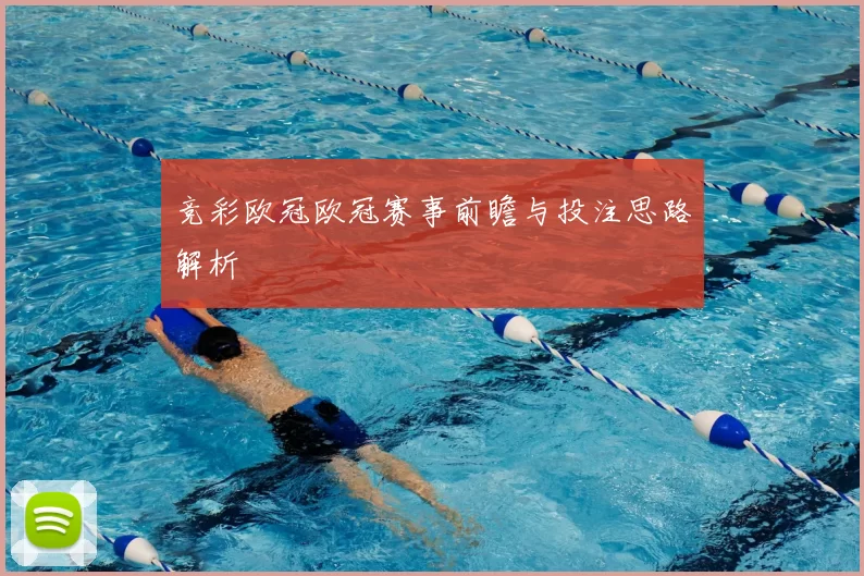竞彩欧冠欧冠赛事前瞻与投注思路解析