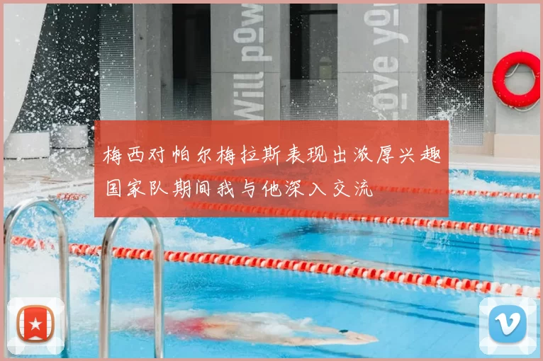 梅西对帕尔梅拉斯表现出浓厚兴趣国家队期间我与他深入交流