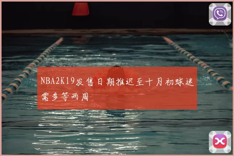NBA2K19发售日期推迟至十月初球迷需多等两周