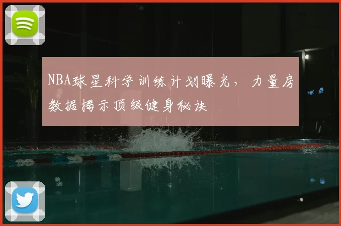 NBA球星科学训练计划曝光，力量房数据揭示顶级健身秘诀